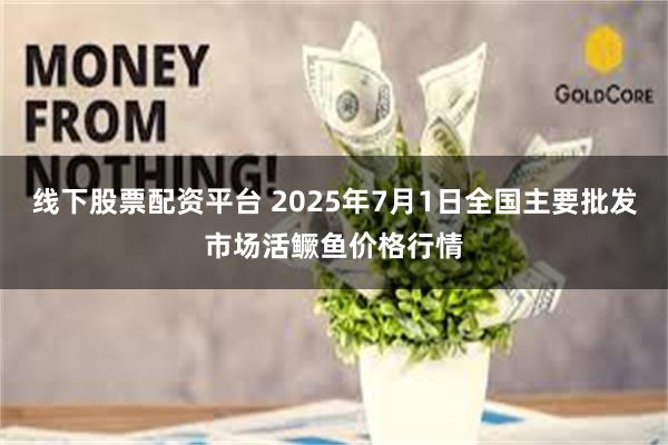 线下股票配资平台 2025年7月1日全国主要批发市场活鳜鱼价格行情