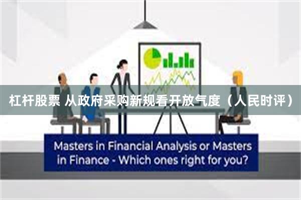 杠杆股票 从政府采购新规看开放气度（人民时评）