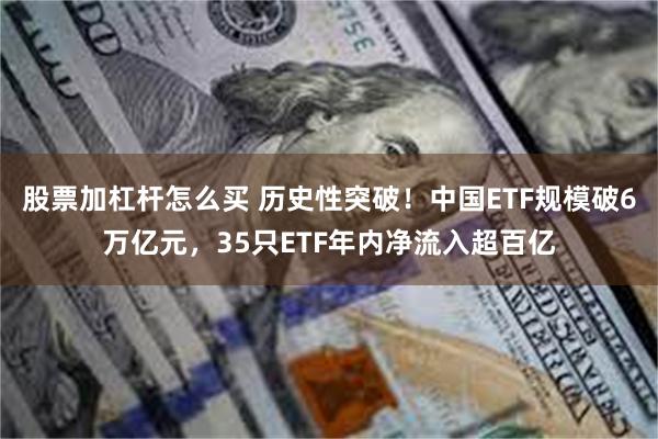 股票加杠杆怎么买 历史性突破！中国ETF规模破6万亿元，35只ETF年内净流入超百亿