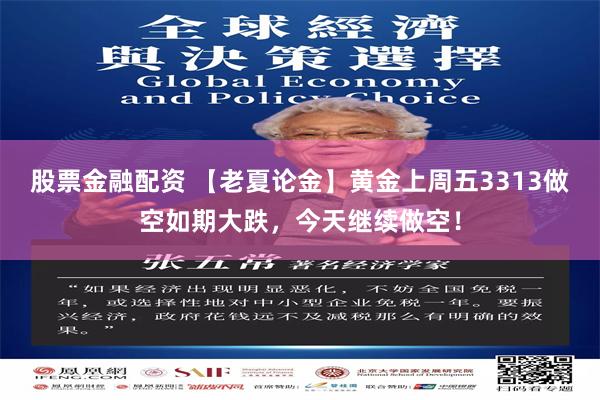 股票金融配资 【老夏论金】黄金上周五3313做空如期大跌，今天继续做空！