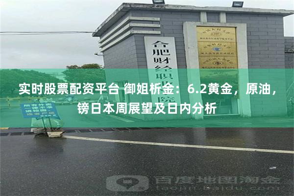 实时股票配资平台 御姐析金：6.2黄金，原油，镑日本周展望及日内分析