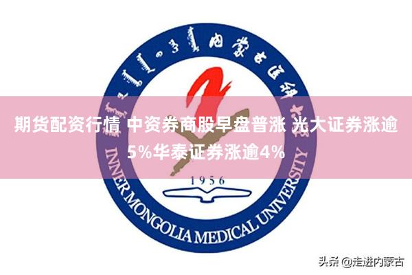 期货配资行情 中资券商股早盘普涨 光大证券涨逾5%华泰证券涨逾4%