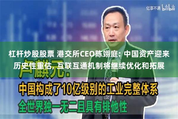 杠杆炒股股票 港交所CEO陈翊庭: 中国资产迎来历史性重估, 互联互通机制将继续优化和拓展