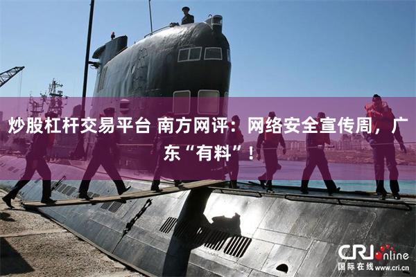 炒股杠杆交易平台 南方网评：网络安全宣传周，广东“有料”！