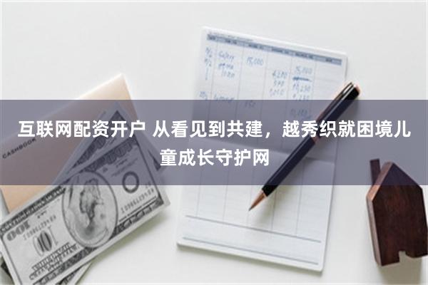 互联网配资开户 从看见到共建，越秀织就困境儿童成长守护网