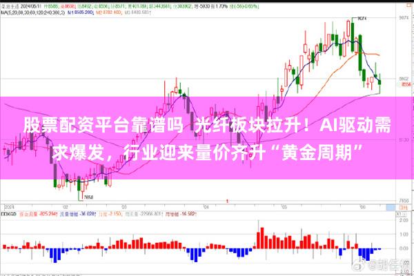 股票配资平台靠谱吗  光纤板块拉升！AI驱动需求爆发，行业迎来量价齐升“黄金周期”