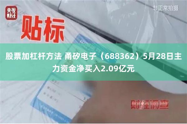 股票加杠杆方法 甬矽电子（688362）5月28日主力资金净买入2.09亿元