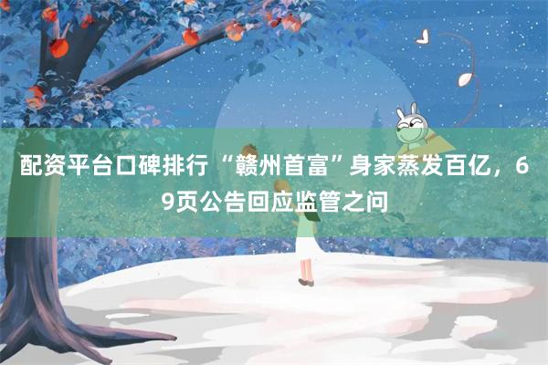 配资平台口碑排行 “赣州首富”身家蒸发百亿，69页公告回应监管之问