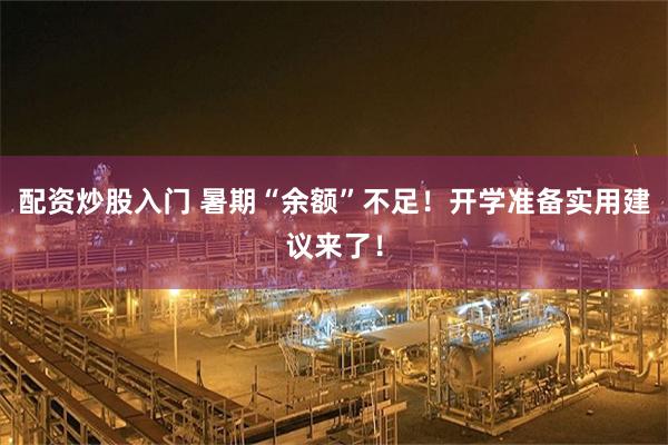 配资炒股入门 暑期“余额”不足！开学准备实用建议来了！