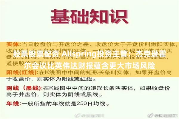 股票股票配资 Allspring投资主管：杰克逊霍尔会议比英伟达财报蕴含更大市场风险