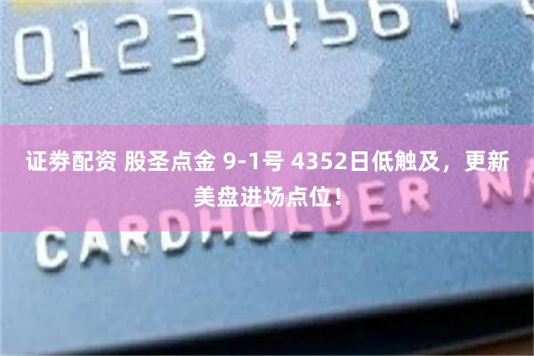 证劵配资 股圣点金 9-1号 4352日低触及，更新美盘进场点位！