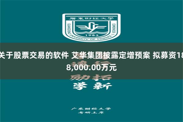 关于股票交易的软件 艾华集团披露定增预案 拟募资188,000.00万元