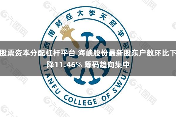 股票资本分配杠杆平台 海峡股份最新股东户数环比下降11.46% 筹码趋向集中