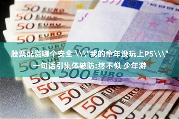 股票配资哪个安全 \